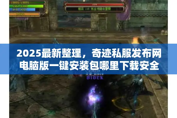 2025最新整理，奇迹私服发布网电脑版一键安装包哪里下载安全？