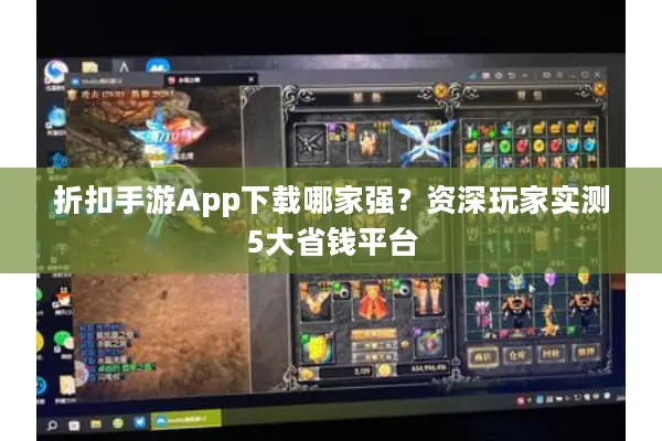 折扣手游App下载哪家强？资深玩家实测5大省钱平台