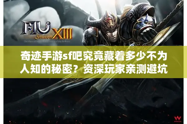 奇迹手游sf吧究竟藏着多少不为人知的秘密？资深玩家亲测避坑指南