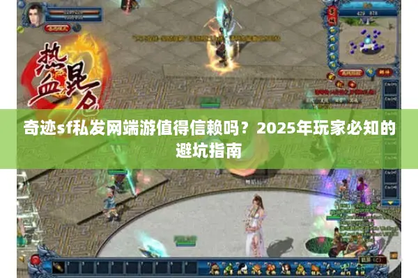 奇迹sf私发网端游值得信赖吗?2025年玩家必知的避坑指南 奇迹sf私发网端游值得信赖吗?2025年玩家必知的避坑指南
