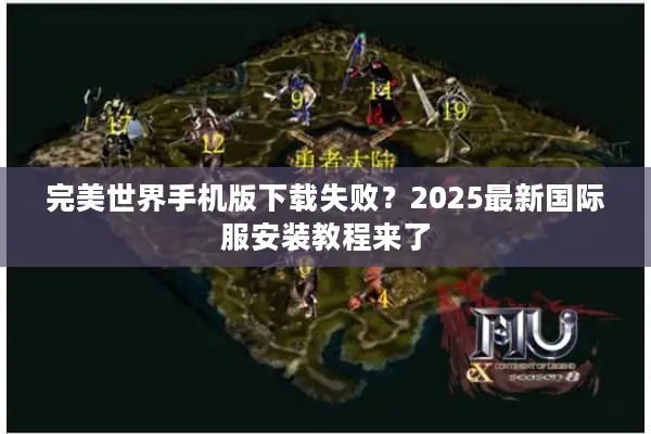 完美世界手机版下载失败？2025最新国际服安装教程来了