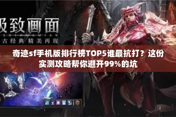 奇迹sf手机版排行榜TOP5谁最抗打？这份实测攻略帮你避开99%的坑
