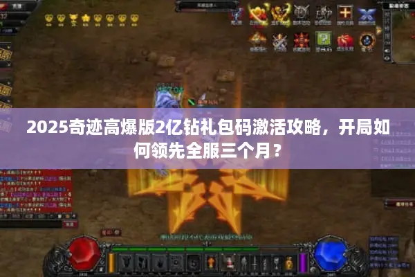 2025奇迹高爆版2亿钻礼包码激活攻略，开局如何领先全服三个月？