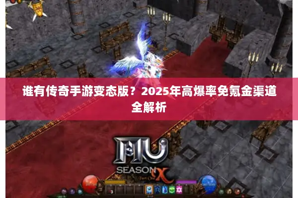 谁有传奇手游变态版？2025年高爆率免氪金渠道全解析
