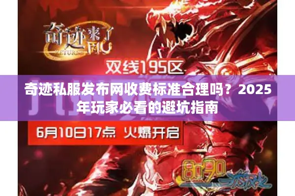 奇迹私服发布网收费标准合理吗？2025年玩家必看的避坑指南
