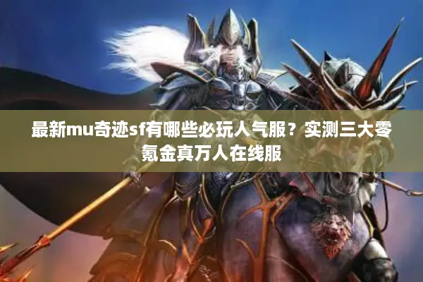 最新mu奇迹sf有哪些必玩人气服？实测三大零氪金真万人在线服