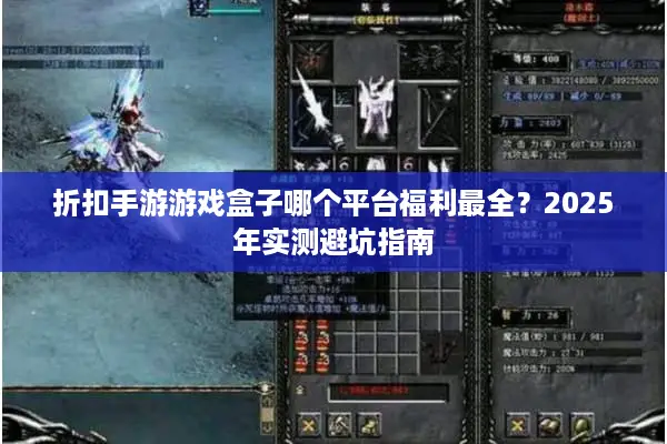 折扣手游游戏盒子哪个平台福利最全？2025年实测避坑指南