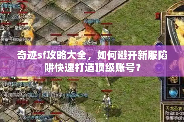 奇迹sf攻略大全,如何避开新服陷阱快速打造顶级账号? 奇迹sf攻略大全,如何避开新服陷阱快速打造顶级账号?