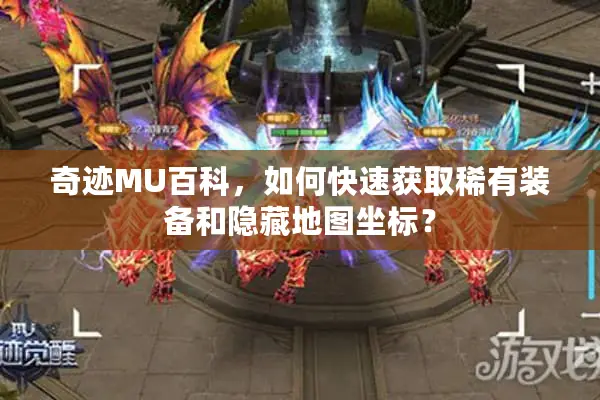 奇迹MU百科，如何快速获取稀有装备和隐藏地图坐标？