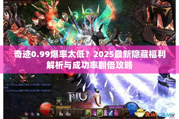 奇迹0.99爆率太低？2025最新隐藏福利解析与成功率翻倍攻略