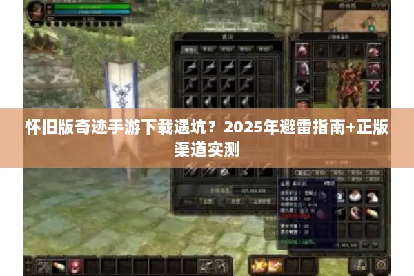 怀旧版奇迹手游下载遇坑？2025年避雷指南+正版渠道实测