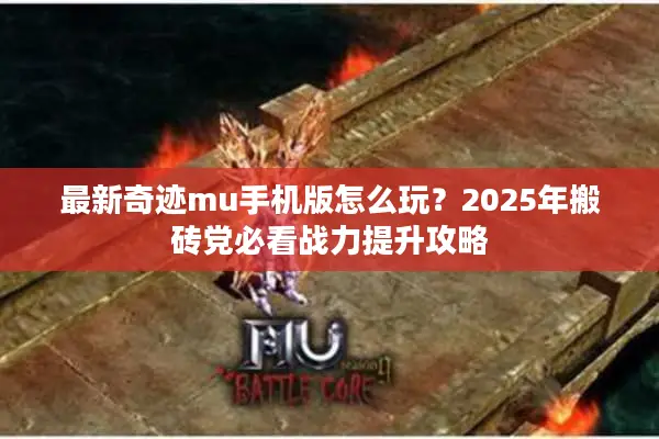 最新奇迹mu手机版怎么玩？2025年搬砖党必看战力提升攻略
