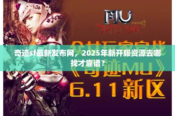 奇迹sf最新发布网，2025年新开服资源去哪找才靠谱？