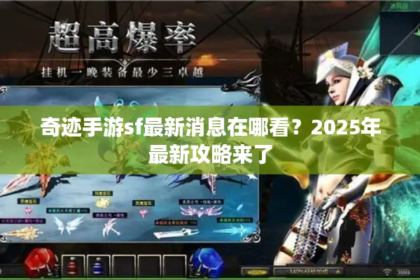 奇迹手游sf最新消息在哪看？2025年最新攻略来了