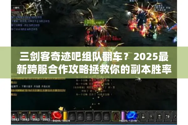 三剑客奇迹吧组队翻车？2025最新跨服合作攻略拯救你的副本胜率