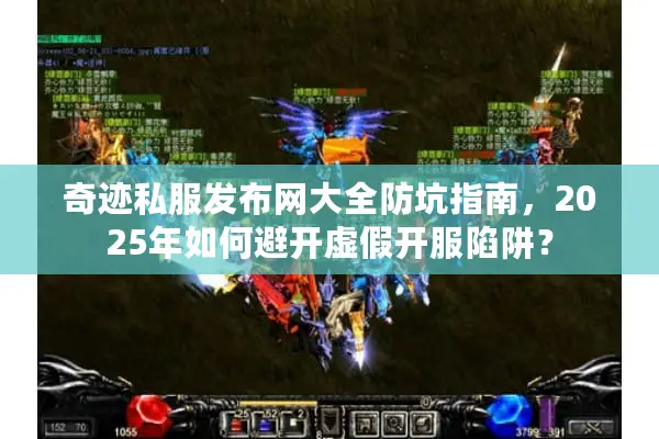 奇迹私服发布网大全防坑指南,2025年如何避开虚假开服陷阱? 奇迹私服发布网大全防坑指南,2025年如何避开虚假开服陷阱?