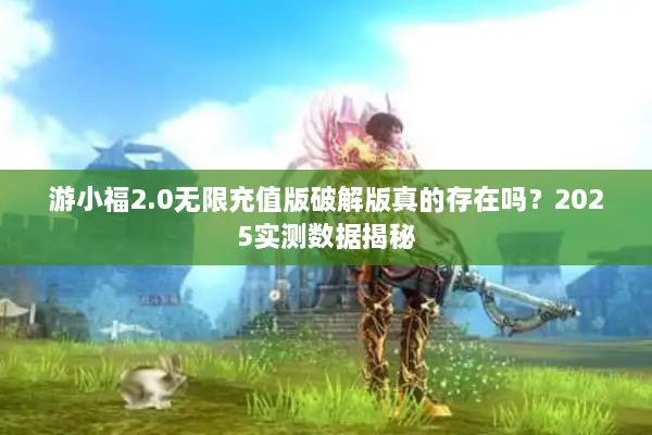 游小福2.0无限充值版破解版真的存在吗？2025实测数据揭秘