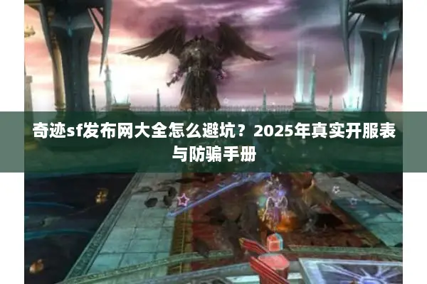 奇迹sf发布网大全怎么避坑？2025年真实开服表与防骗手册