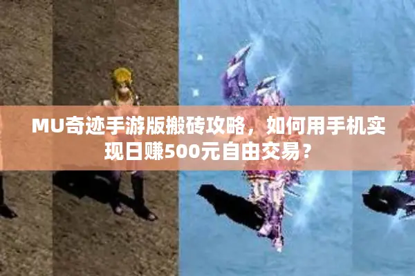 MU奇迹手游版搬砖攻略，如何用手机实现日赚500元自由交易？