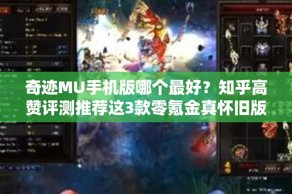 奇迹MU手机版哪个最好？知乎高赞评测推荐这3款零氪金真怀旧版