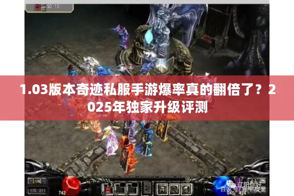 1.03版本奇迹私服手游爆率真的翻倍了？2025年独家升级评测