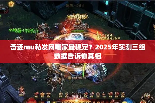 奇迹mu私发网哪家最稳定？2025年实测三组数据告诉你真相