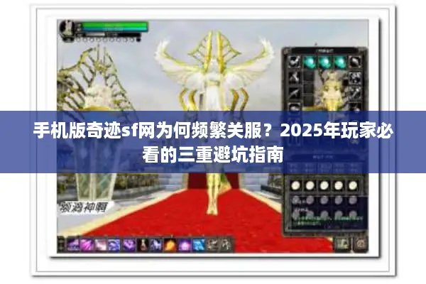 手机版奇迹sf网为何频繁关服?2025年玩家必看的三重避坑指南 手机版奇迹sf网为何频繁关服?2025年玩家必看的三重避坑指南