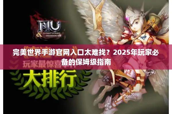 完美世界手游官网入口太难找？2025年玩家必备的保姆级指南