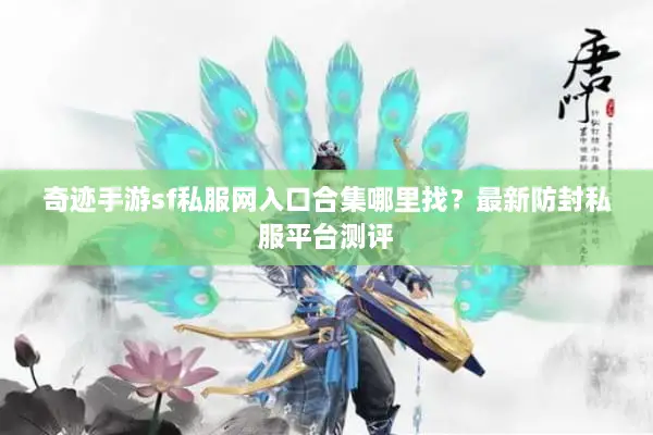 奇迹手游sf私服网入口合集哪里找？最新防封私服平台测评