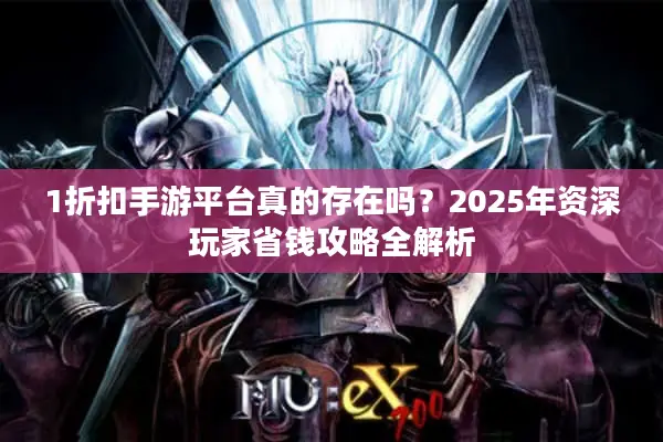 1折扣手游平台真的存在吗？2025年资深玩家省钱攻略全解析