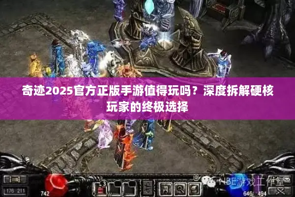 奇迹2025官方正版手游值得玩吗?深度拆解硬核玩家的终极选择 奇迹2025官方正版手游值得玩吗?深度拆解硬核玩家的终极选择