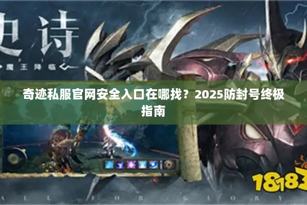 奇迹私服官网安全入口在哪找？2025防封号终极指南