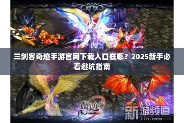三剑客奇迹手游官网下载入口在哪？2025新手必看避坑指南