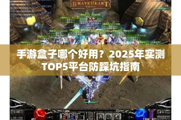 手游盒子哪个好用？2025年实测TOP5平台防踩坑指南