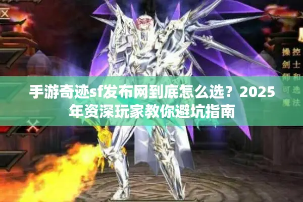 手游奇迹sf发布网到底怎么选？2025年资深玩家教你避坑指南