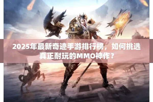 2025年最新奇迹手游排行榜,如何挑选真正耐玩的MMO神作? 2025年最新奇迹手游排行榜,如何挑选真正耐玩的MMO神作?