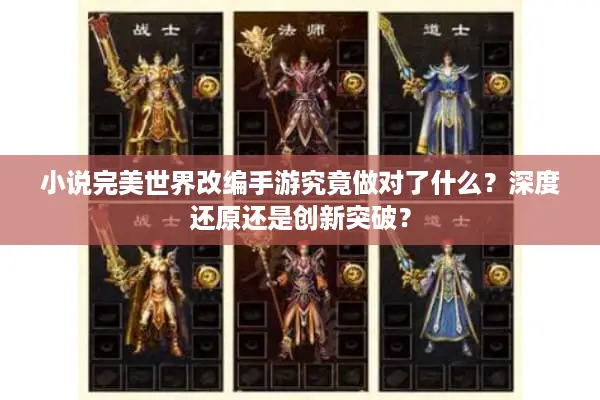 小说完美世界改编手游究竟做对了什么？深度还原还是创新突破？