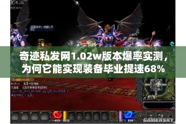 奇迹私发网1.02w版本爆率实测,为何它能实现装备毕业提速68% 奇迹私发网1.02w版本爆率实测,为何它能实现装备毕业提速68%