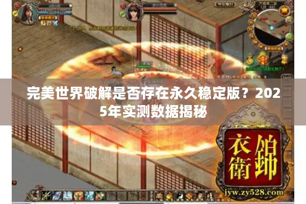 完美世界破解是否存在永久稳定版?2025年实测数据揭秘 完美世界破解是否存在永久稳定版?2025年实测数据揭秘