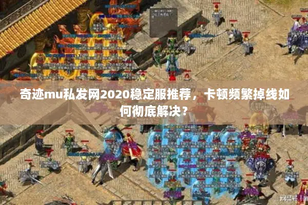 奇迹mu私发网2020稳定服推荐，卡顿频繁掉线如何彻底解决？