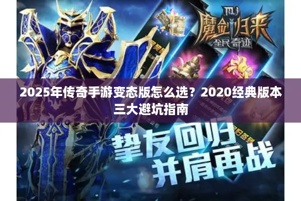 2025年传奇手游变态版怎么选？2020经典版本三大避坑指南