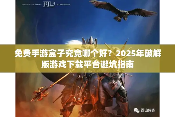免费手游盒子究竟哪个好？2025年破解版游戏下载平台避坑指南