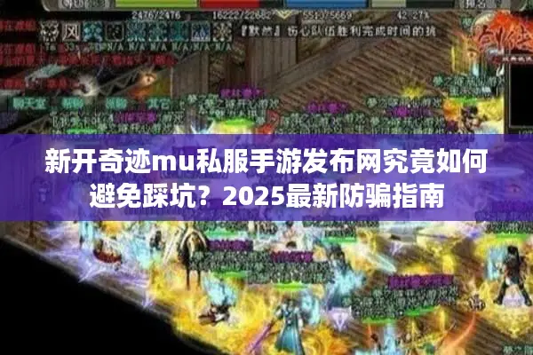 新开奇迹mu私服手游发布网究竟如何避免踩坑？2025最新防骗指南