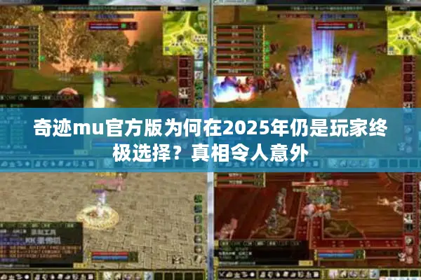 奇迹mu官方版为何在2025年仍是玩家终极选择？真相令人意外
