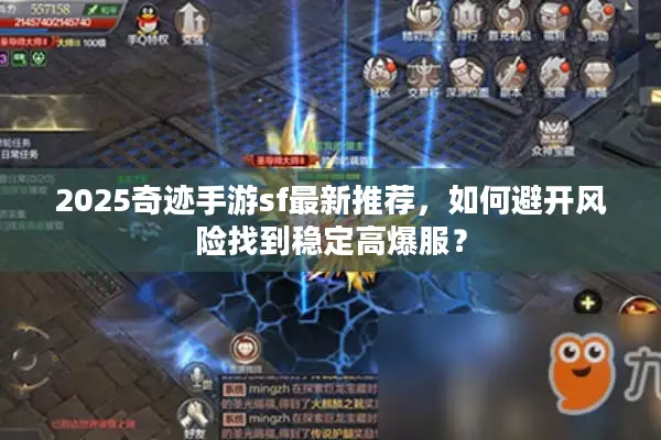 2025奇迹手游sf最新推荐，如何避开风险找到稳定高爆服？