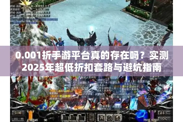 0.001折手游平台真的存在吗？实测2025年超低折扣套路与避坑指南