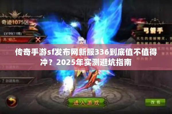 传奇手游sf发布网新服336到底值不值得冲？2025年实测避坑指南