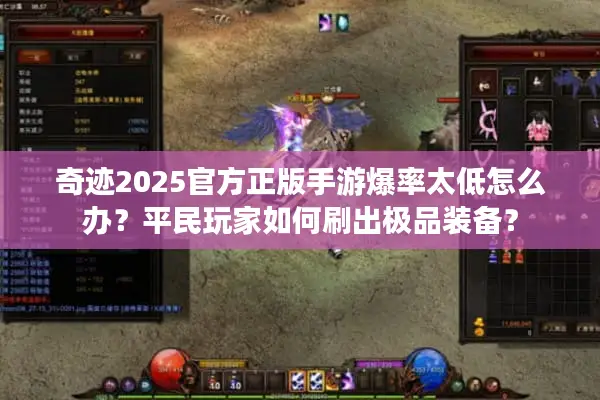 奇迹2025官方正版手游爆率太低怎么办?平民玩家如何刷出极品装备? 奇迹2025官方正版手游爆率太低怎么办?平民玩家如何刷出极品装备?