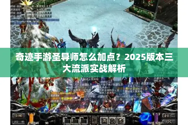 奇迹手游圣导师怎么加点？2025版本三大流派实战解析