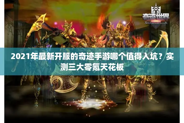 2021年最新开服的奇迹手游哪个值得入坑？实测三大零氪天花板